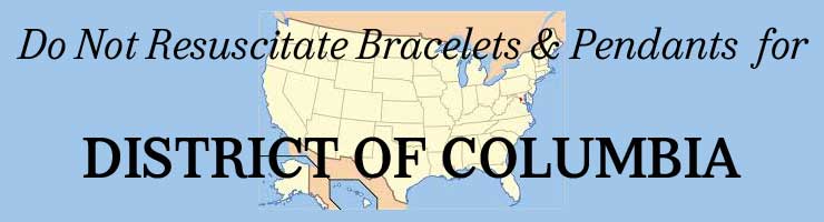 District of Columbia Do Not Resuscitate Comfort Care  Bracelets and Pendants